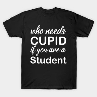 WHO NEEDS CUPID T-Shirt